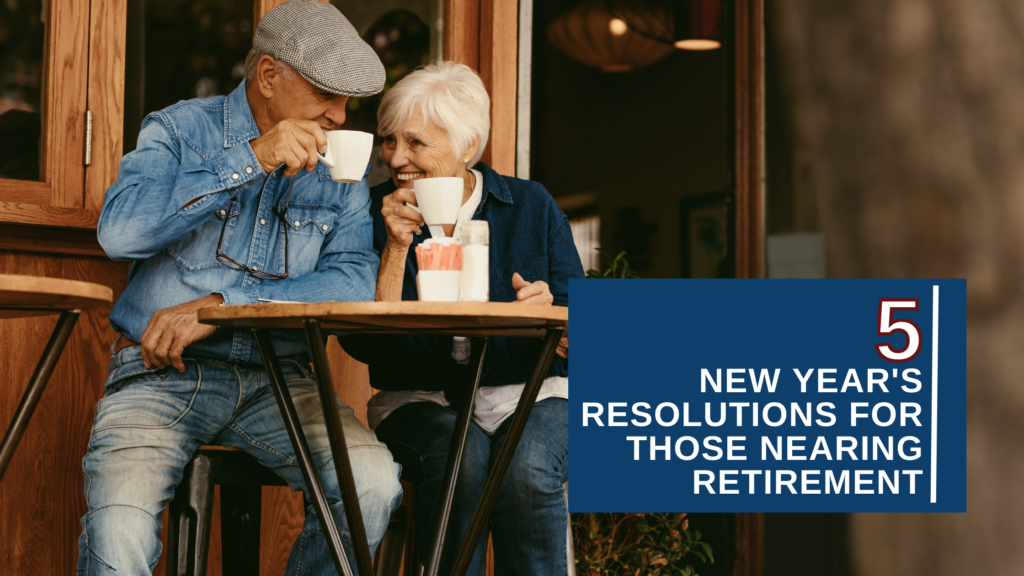 New Years Resolutions for Those Nearing Retirement